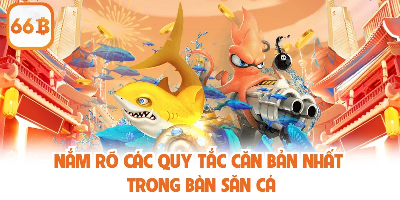 Fish Hunter – Tựa Game Bắn Cá Giải Trí Hấp Dẫn Nhất 2025 3 Nắm rõ các quy tắc căn bản nhất trong bàn săn cá