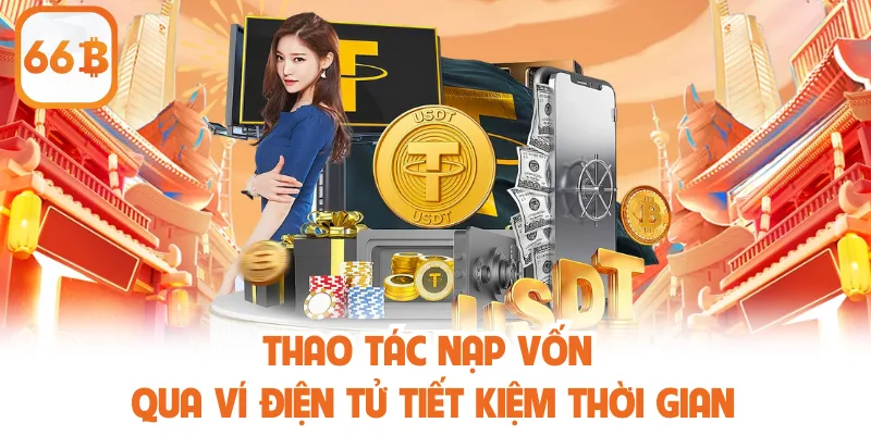 Nạp Tiền 66B - Thao Tác Nhanh Chóng, Cá Cược Ổn Định 3 Thao tác nạp vốn qua ví điện tử tiết kiệm thời gian