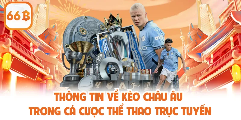 Kèo Châu Âu Là Gì? Hướng Dẫn Chơi Và Phân Tích Cho Người Mới 2 Thông tin về kèo châu Âu trong cá cược thể thao trực tuyến